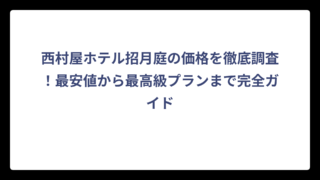 西村屋ホテル招月庭の価格を徹底調査！最安値から最高級プランまで完全ガイド