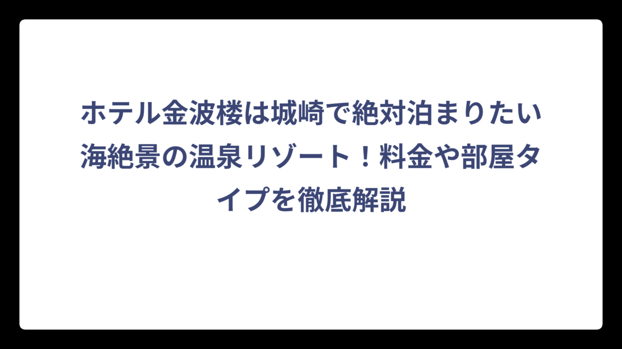 ホテル金波楼は城崎で絶対泊まりたい海絶景の温泉リゾート！料金や部屋タイプを徹底解説