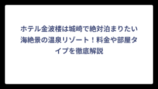 ホテル金波楼は城崎で絶対泊まりたい海絶景の温泉リゾート！料金や部屋タイプを徹底解説