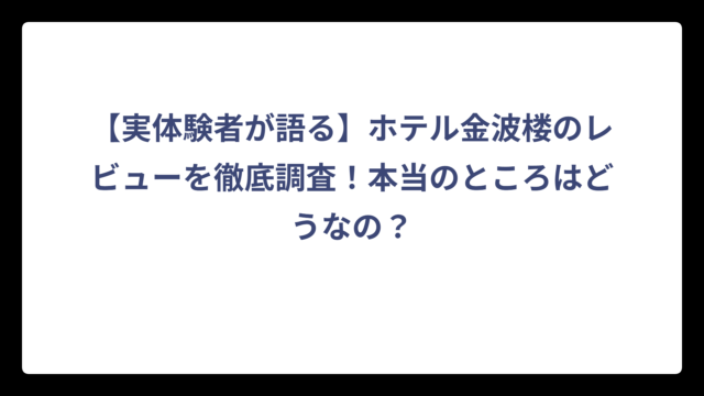【実体験者が語る】ホテル金波楼のレビューを徹底調査！本当のところはどうなの？