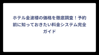 ホテル金波楼の価格を徹底調査！予約前に知っておきたい料金システム完全ガイド