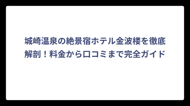 城崎温泉の絶景宿ホテル金波楼を徹底解剖！料金から口コミまで完全ガイド