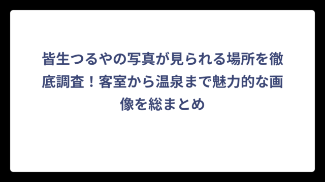 皆生つるやの写真が見られる場所を徹底調査！客室から温泉まで魅力的な画像を総まとめ