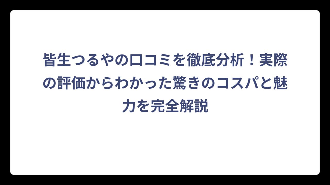 皆生つるやの口コミを徹底分析！実際の評価からわかった驚きのコスパと魅力を完全解説