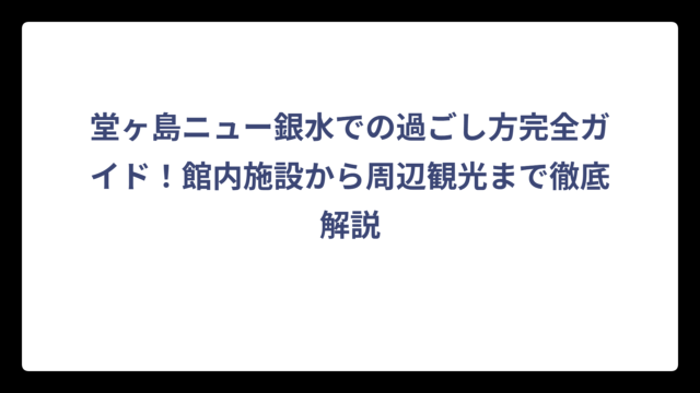堂ヶ島ニュー銀水での過ごし方完全ガイド！館内施設から周辺観光まで徹底解説