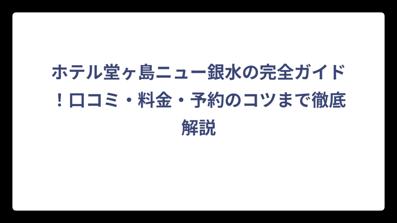 ホテル堂ヶ島ニュー銀水の完全ガイド！口コミ・料金・予約のコツまで徹底解説