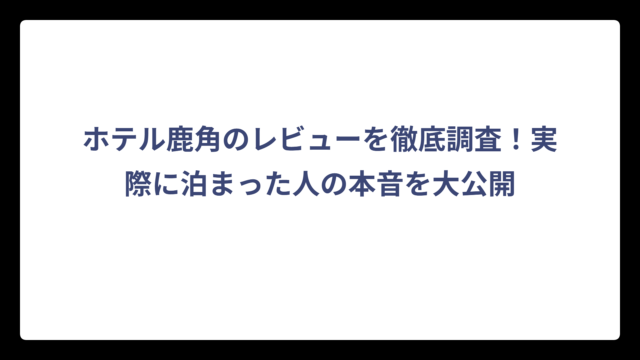 ホテル鹿角のレビューを徹底調査！実際に泊まった人の本音を大公開