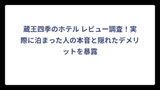 蔵王四季のホテル レビュー調査！実際に泊まった人の本音と隠れたデメリットを暴露