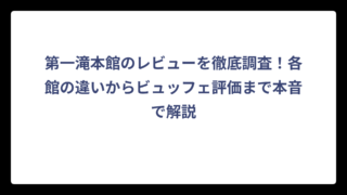 第一滝本館のレビューを徹底調査！各館の違いからビュッフェ評価まで本音で解説
