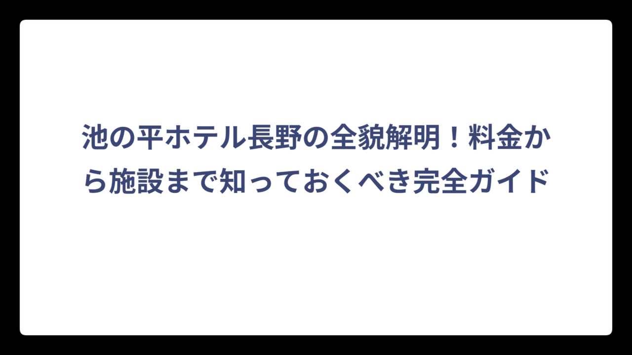 池の平ホテル長野の全貌解明！料金から施設まで知っておくべき完全ガイド