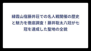 緑霞山宿藤井荘での名人戦開催の歴史と魅力を徹底調査！藤井聡太八冠が七冠を達成した聖地の全貌