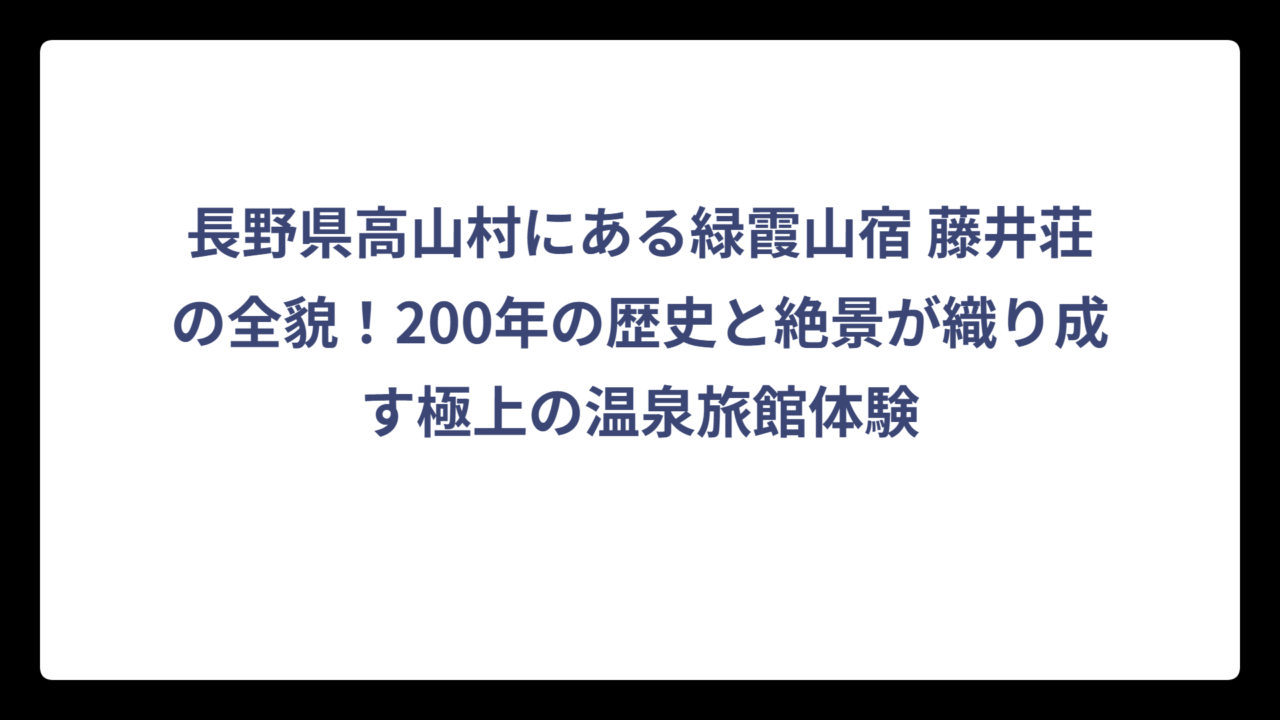 長野県高山村にある緑霞山宿 藤井荘の全貌！200年の歴史と絶景が織り成す極上の温泉旅館体験
