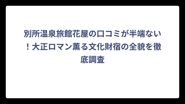 別所温泉旅館花屋の口コミが半端ない！大正ロマン薫る文化財宿の全貌を徹底調査