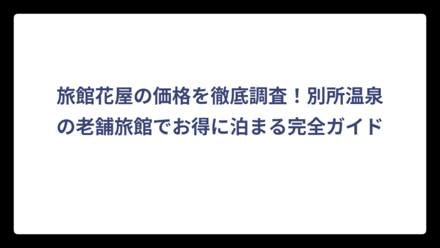 旅館花屋の価格を徹底調査！別所温泉の老舗旅館でお得に泊まる完全ガイド
