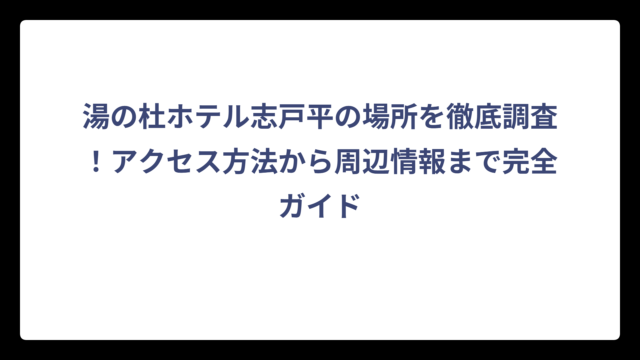 湯の杜ホテル志戸平の場所を徹底調査！アクセス方法から周辺情報まで完全ガイド