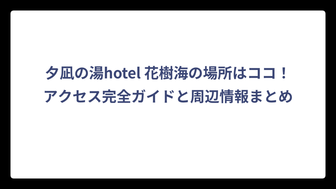 夕凪の湯hotel 花樹海の場所はココ！アクセス完全ガイドと周辺情報まとめ