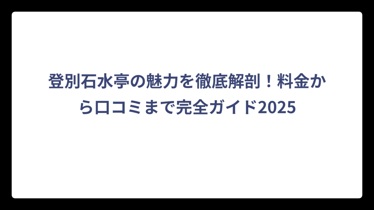 登別石水亭の魅力を徹底解剖！料金から口コミまで完全ガイド2025