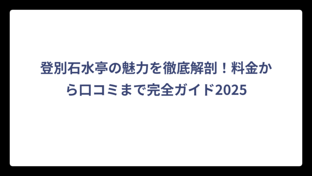 登別石水亭の魅力を徹底解剖！料金から口コミまで完全ガイド2025