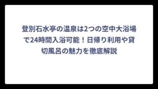登別石水亭の温泉は2つの空中大浴場で24時間入浴可能！日帰り利用や貸切風呂の魅力を徹底解説