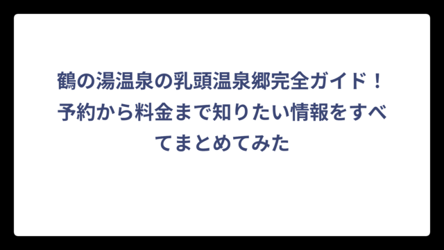 鶴の湯温泉の乳頭温泉郷完全ガイド！予約から料金まで知りたい情報をすべてまとめてみた