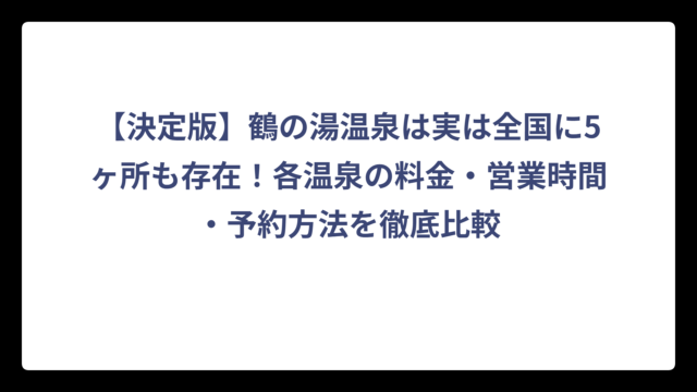 【決定版】鶴の湯温泉は実は全国に5ヶ所も存在！各温泉の料金・営業時間・予約方法を徹底比較