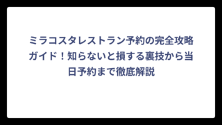 ミラコスタレストラン予約の完全攻略ガイド！知らないと損する裏技から当日予約まで徹底解説