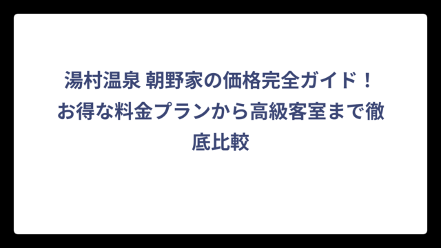 湯村温泉 朝野家の価格完全ガイド！お得な料金プランから高級客室まで徹底比較