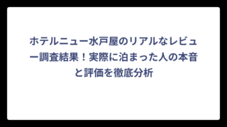 ホテルニュー水戸屋のリアルなレビュー調査結果！実際に泊まった人の本音と評価を徹底分析