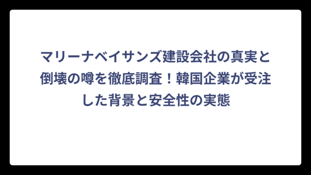 マリーナベイサンズ建設会社の真実と倒壊の噂を徹底調査！韓国企業が受注した背景と安全性の実態