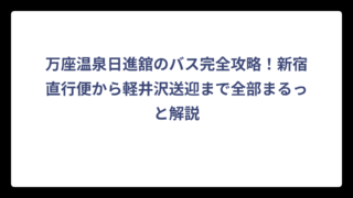 万座温泉日進舘のバス完全攻略！新宿直行便から軽井沢送迎まで全部まるっと解説