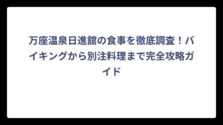 万座温泉日進舘の食事を徹底調査！バイキングから別注料理まで完全攻略ガイド