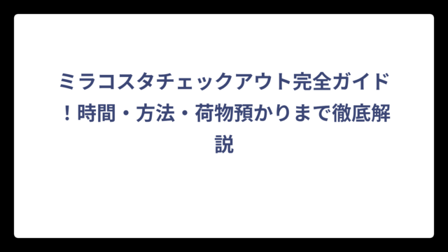 ミラコスタチェックアウト完全ガイド！時間・方法・荷物預かりまで徹底解説