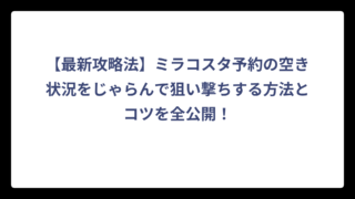 【最新攻略法】ミラコスタ予約の空き状況をじゃらんで狙い撃ちする方法とコツを全公開！