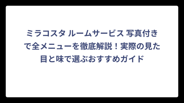 ミラコスタ ルームサービス 写真付きで全メニューを徹底解説！実際の見た目と味で選ぶおすすめガイド