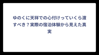 ゆのくに天祥での心付けっていくら渡すべき？実際の宿泊体験から見えた真実