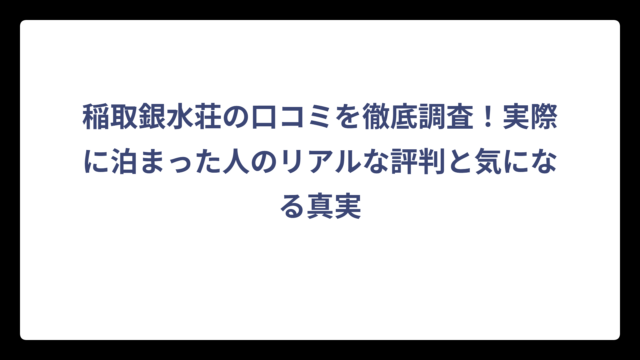 稲取銀水荘の口コミを徹底調査！実際に泊まった人のリアルな評判と気になる真実