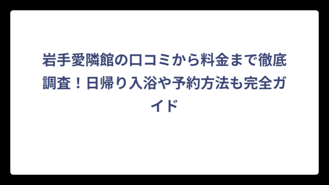 岩手愛隣館の口コミから料金まで徹底調査！日帰り入浴や予約方法も完全ガイド