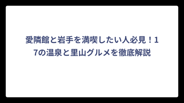 愛隣館と岩手を満喫したい人必見！17の温泉と里山グルメを徹底解説