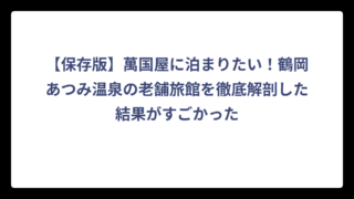 【保存版】萬国屋に泊まりたい！鶴岡あつみ温泉の老舗旅館を徹底解剖した結果がすごかった