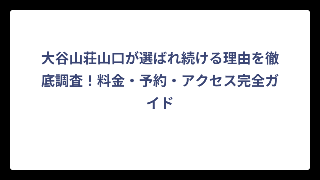 大谷山荘山口が選ばれ続ける理由を徹底調査！料金・予約・アクセス完全ガイド