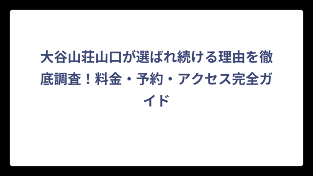 大谷山荘山口が選ばれ続ける理由を徹底調査！料金・予約・アクセス完全ガイド