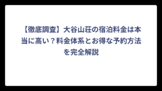 【徹底調査】大谷山荘の宿泊料金は本当に高い？料金体系とお得な予約方法を完全解説