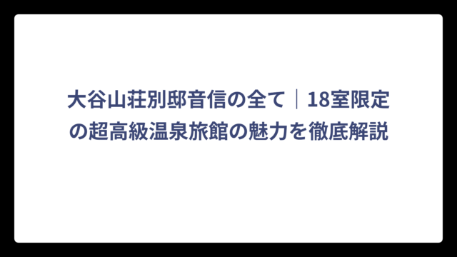 大谷山荘別邸音信の全て｜18室限定の超高級温泉旅館の魅力を徹底解説