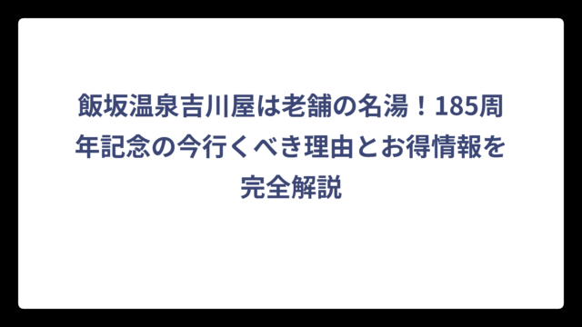 飯坂温泉吉川屋は老舗の名湯！185周年記念の今行くべき理由とお得情報を完全解説