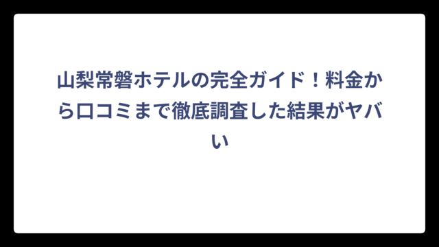 山梨常磐ホテルの完全ガイド！料金から口コミまで徹底調査した結果がヤバい