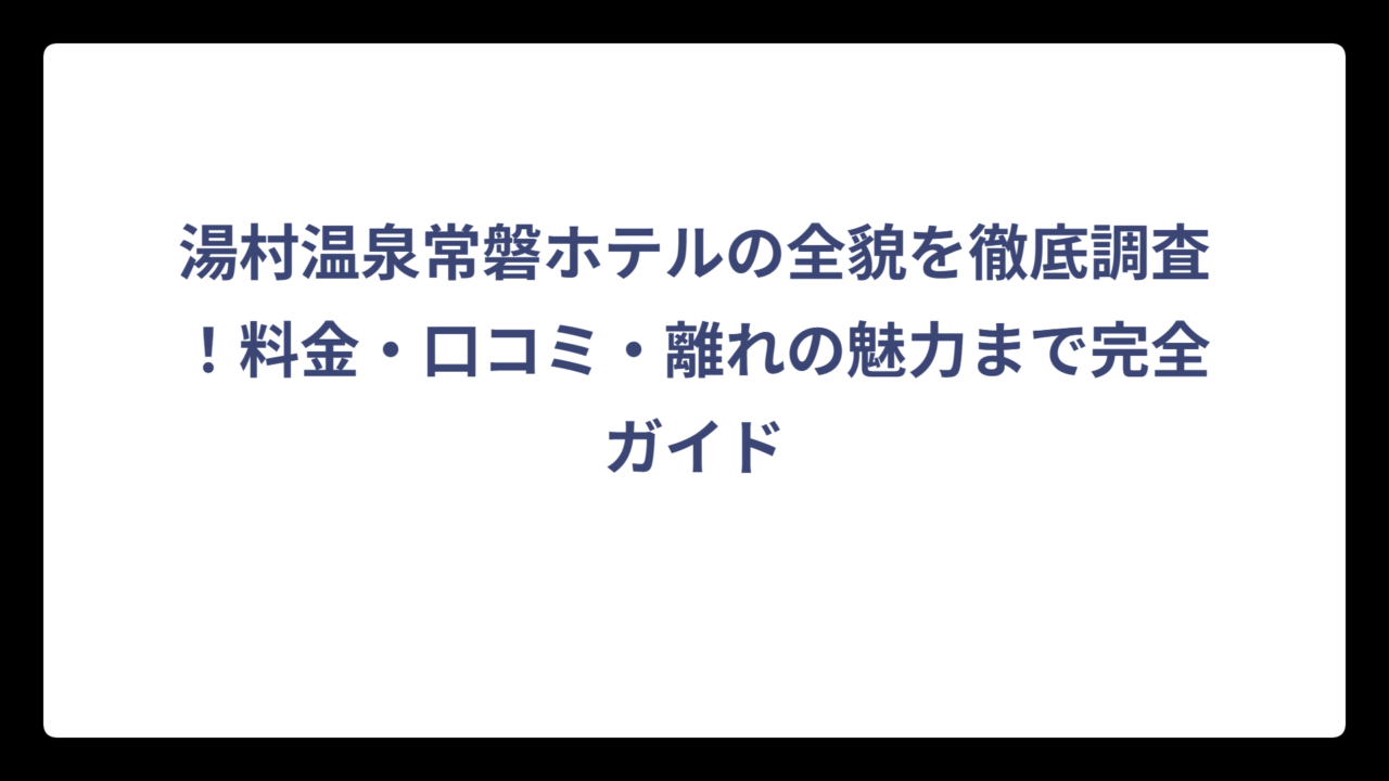 湯村温泉常磐ホテルの全貌を徹底調査！料金・口コミ・離れの魅力まで完全ガイド