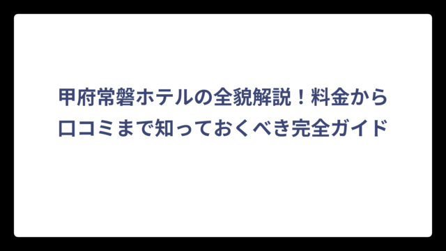甲府常磐ホテルの全貌解説！料金から口コミまで知っておくべき完全ガイド