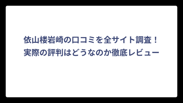 依山楼岩崎の口コミを全サイト調査！実際の評判はどうなのか徹底レビュー