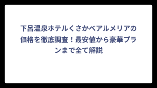 下呂温泉ホテルくさかべアルメリアの価格を徹底調査！最安値から豪華プランまで全て解説