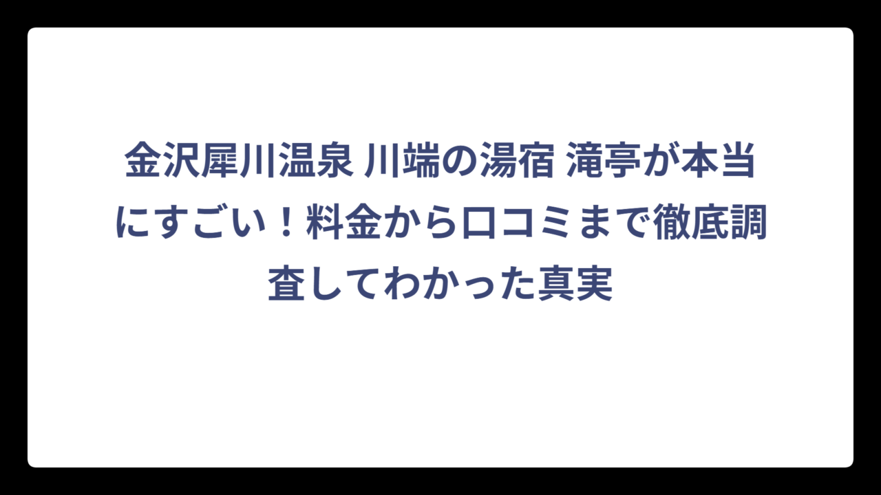 金沢犀川温泉 川端の湯宿 滝亭が本当にすごい！料金から口コミまで徹底調査してわかった真実